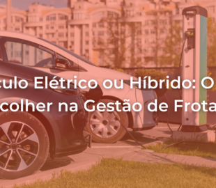 Imagem de carros elétricos carregando com o título do artigo 'Veículos Elétricos ou Híbridos: Qual escolher na Gestão de Frotas?'